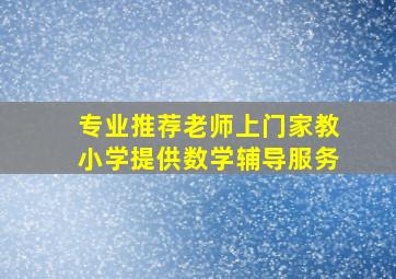 专业推荐老师上门家教小学提供数学辅导服务