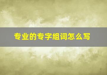 专业的专字组词怎么写