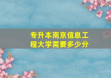 专升本南京信息工程大学需要多少分