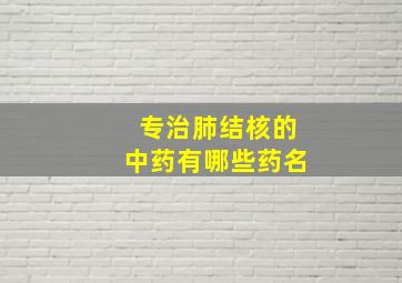 专治肺结核的中药有哪些药名