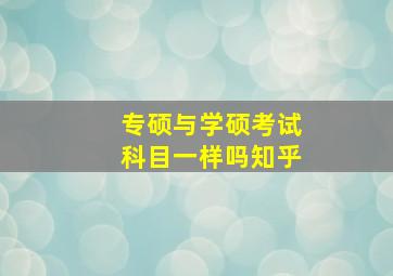 专硕与学硕考试科目一样吗知乎