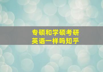 专硕和学硕考研英语一样吗知乎