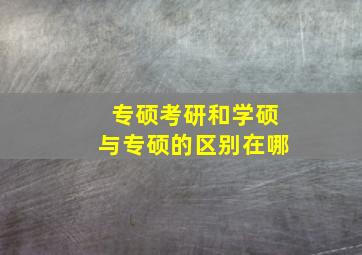 专硕考研和学硕与专硕的区别在哪