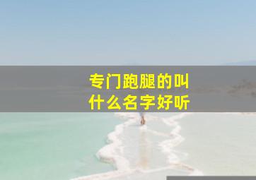 专门跑腿的叫什么名字好听