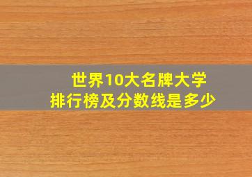 世界10大名牌大学排行榜及分数线是多少