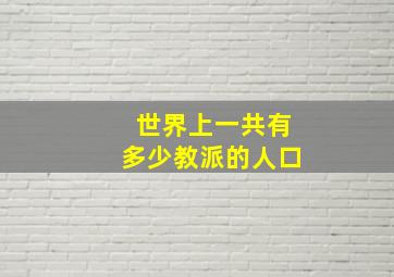 世界上一共有多少教派的人口