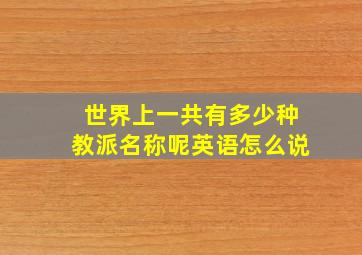 世界上一共有多少种教派名称呢英语怎么说