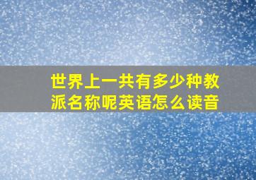 世界上一共有多少种教派名称呢英语怎么读音