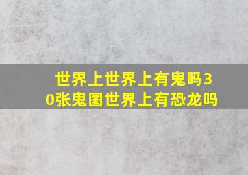 世界上世界上有鬼吗30张鬼图世界上有恐龙吗