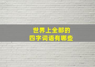 世界上全部的四字词语有哪些