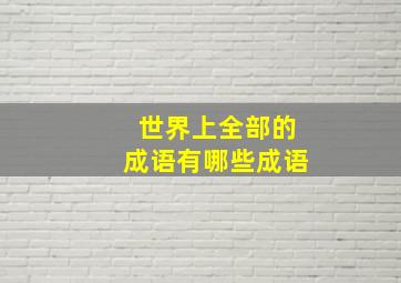 世界上全部的成语有哪些成语