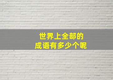 世界上全部的成语有多少个呢