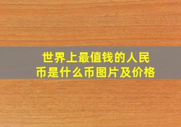 世界上最值钱的人民币是什么币图片及价格