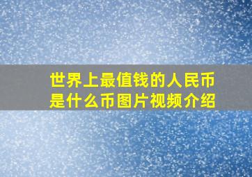 世界上最值钱的人民币是什么币图片视频介绍