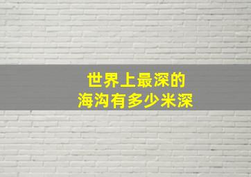 世界上最深的海沟有多少米深