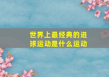 世界上最经典的进球运动是什么运动