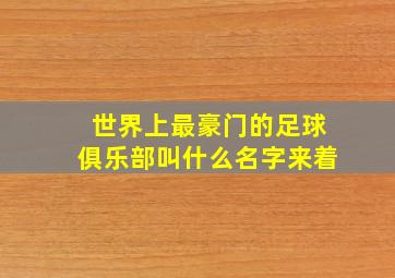 世界上最豪门的足球俱乐部叫什么名字来着