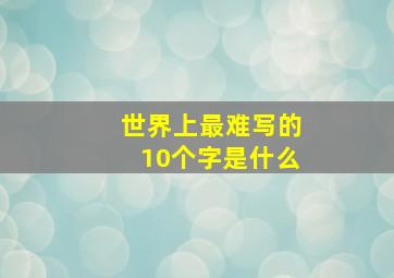 世界上最难写的10个字是什么