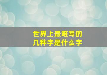 世界上最难写的几种字是什么字