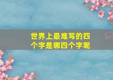 世界上最难写的四个字是哪四个字呢