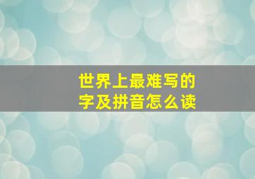 世界上最难写的字及拼音怎么读