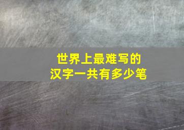 世界上最难写的汉字一共有多少笔