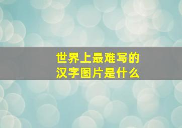 世界上最难写的汉字图片是什么