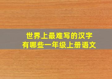 世界上最难写的汉字有哪些一年级上册语文