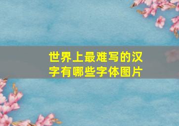 世界上最难写的汉字有哪些字体图片