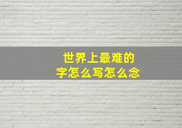 世界上最难的字怎么写怎么念