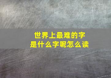 世界上最难的字是什么字呢怎么读