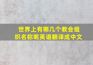 世界上有哪几个教会组织名称呢英语翻译成中文