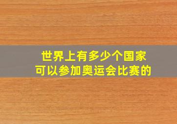 世界上有多少个国家可以参加奥运会比赛的