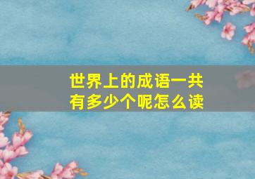 世界上的成语一共有多少个呢怎么读