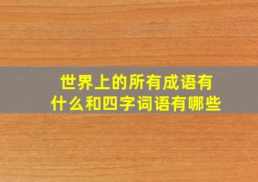 世界上的所有成语有什么和四字词语有哪些