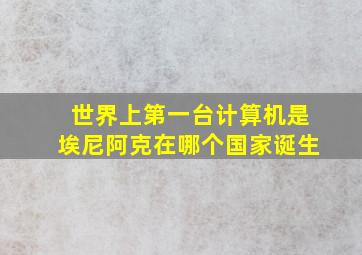 世界上第一台计算机是埃尼阿克在哪个国家诞生