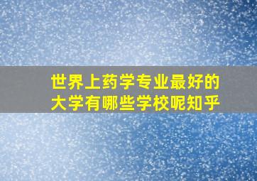 世界上药学专业最好的大学有哪些学校呢知乎