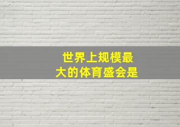 世界上规模最大的体育盛会是