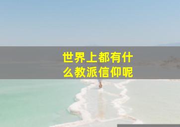 世界上都有什么教派信仰呢