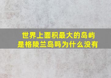 世界上面积最大的岛屿是格陵兰岛吗为什么没有