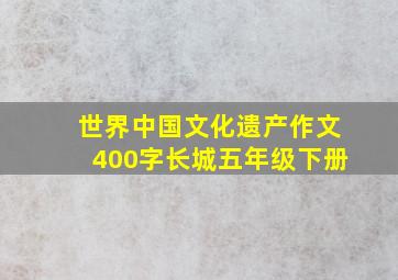 世界中国文化遗产作文400字长城五年级下册