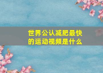 世界公认减肥最快的运动视频是什么