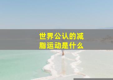 世界公认的减脂运动是什么