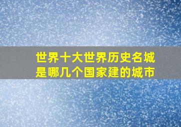 世界十大世界历史名城是哪几个国家建的城市