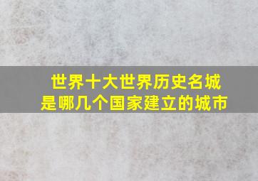 世界十大世界历史名城是哪几个国家建立的城市