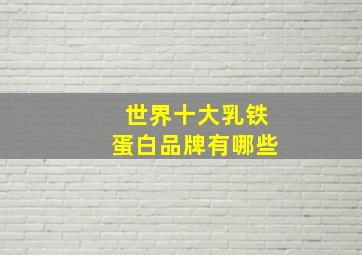 世界十大乳铁蛋白品牌有哪些