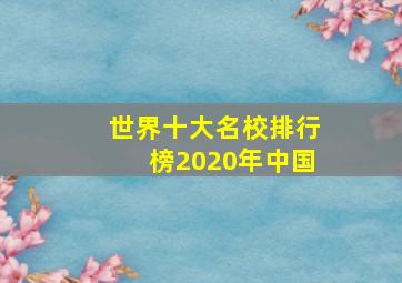 世界十大名校排行榜2020年中国