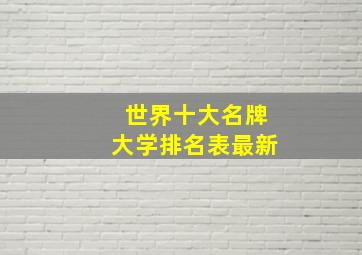 世界十大名牌大学排名表最新