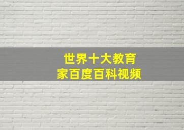 世界十大教育家百度百科视频