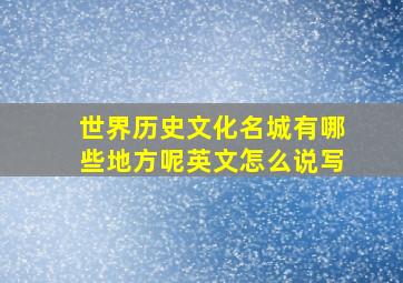 世界历史文化名城有哪些地方呢英文怎么说写